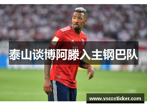 泰山谈博阿滕入主钢巴队